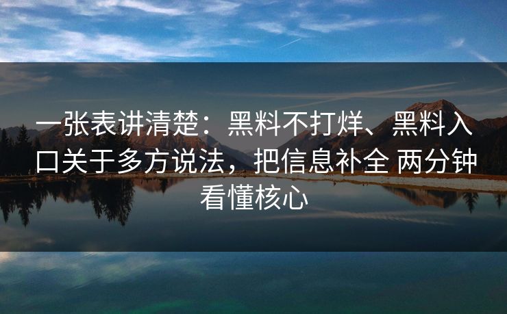 一张表讲清楚：黑料不打烊、黑料入口关于多方说法，把信息补全 两分钟看懂核心