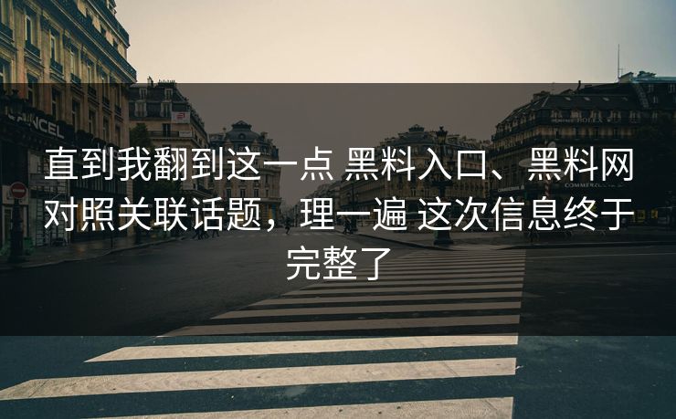 直到我翻到这一点 黑料入口、黑料网对照关联话题，理一遍 这次信息终于完整了