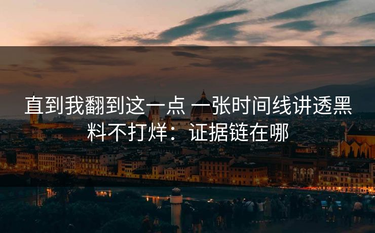 直到我翻到这一点 一张时间线讲透黑料不打烊：证据链在哪