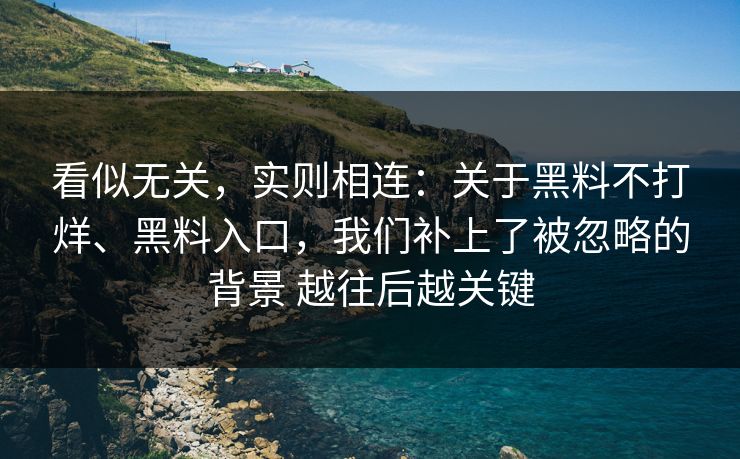 看似无关，实则相连：关于黑料不打烊、黑料入口，我们补上了被忽略的背景 越往后越关键