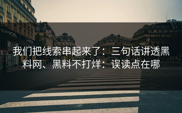 我们把线索串起来了：三句话讲透黑料网、黑料不打烊：误读点在哪
