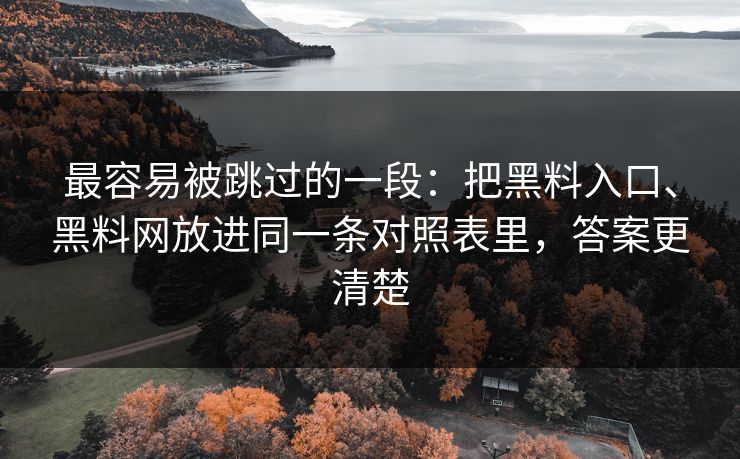 最容易被跳过的一段：把黑料入口、黑料网放进同一条对照表里，答案更清楚